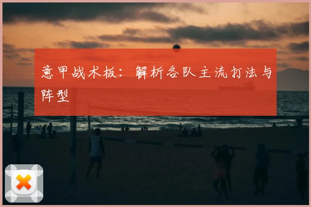 意甲战术板：解析各队主流打法与阵型