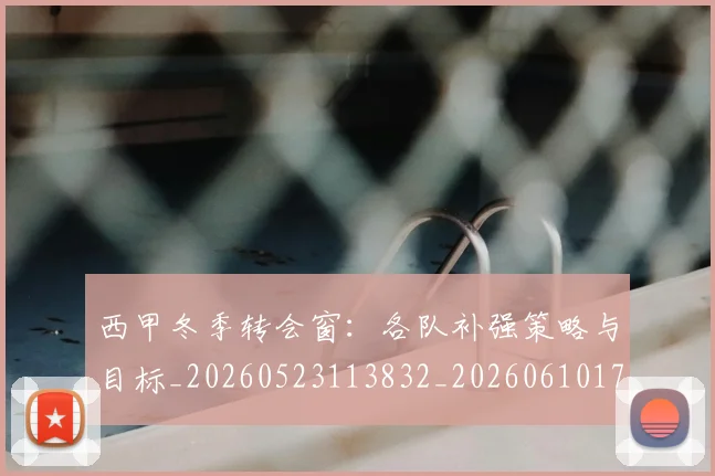 西甲冬季转会窗:各队补强策略与目标_20260523113832_20260610170200