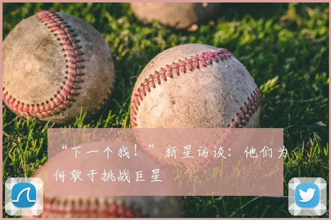 “下一个我！”新星访谈：他们为何敢于挑战巨星