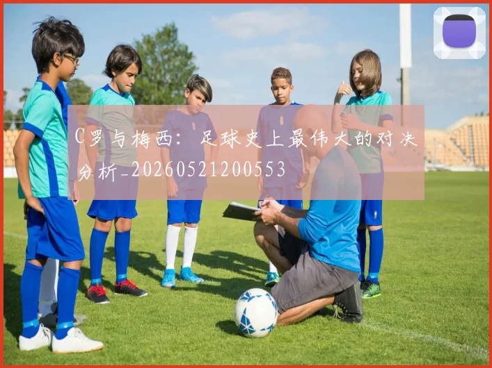 C罗与梅西:足球史上最伟大的对决分析_20260521200553
