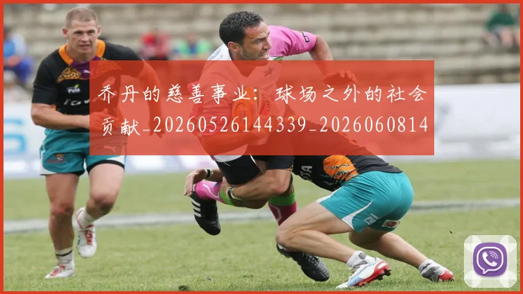乔丹的慈善事业：球场之外的社会贡献_20260526144339_20260608142422